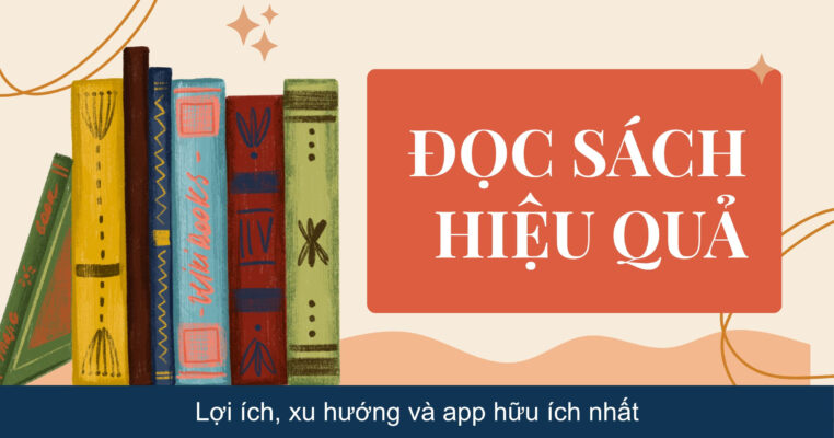 Đọc sách hiệu quả: Lợi ích, xu hướng và app hữu ích nhất