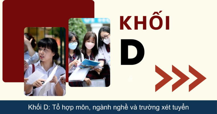 Khối D: Tổ hợp môn, ngành nghề và trường xét tuyển