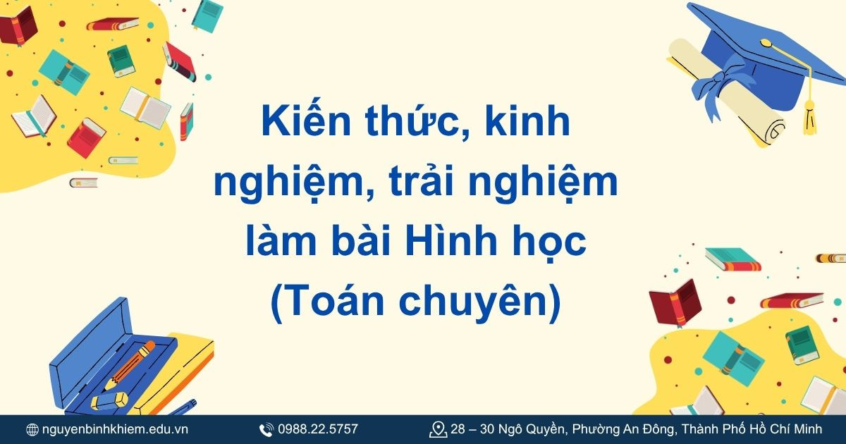 Kiến thức, kinh nghiệm, trải nghiệm làm bài Hình học (Toán chuyên)