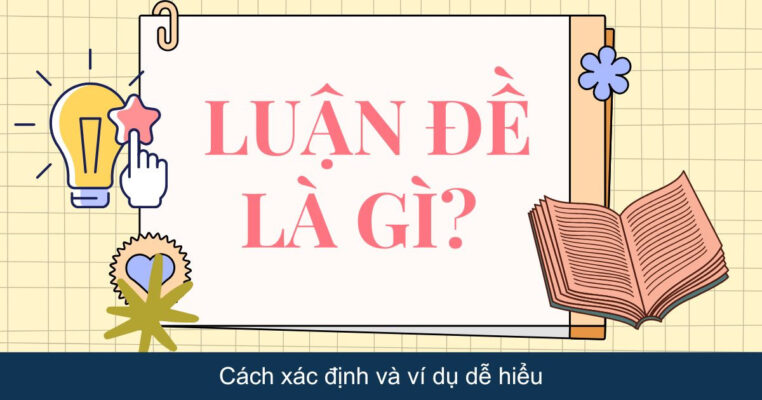 Luận đề là gì? Cách xác định và ví dụ dễ hiểu