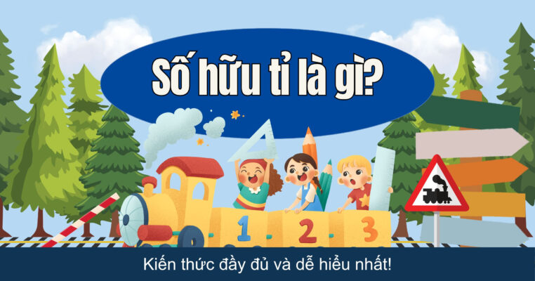 Số hữu tỉ là gì? Kiến thức đầy đủ và dễ hiểu nhất