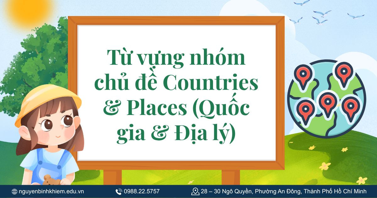 Từ vựng nhóm chủ đề Countries & Places (Quốc gia & Địa lý)