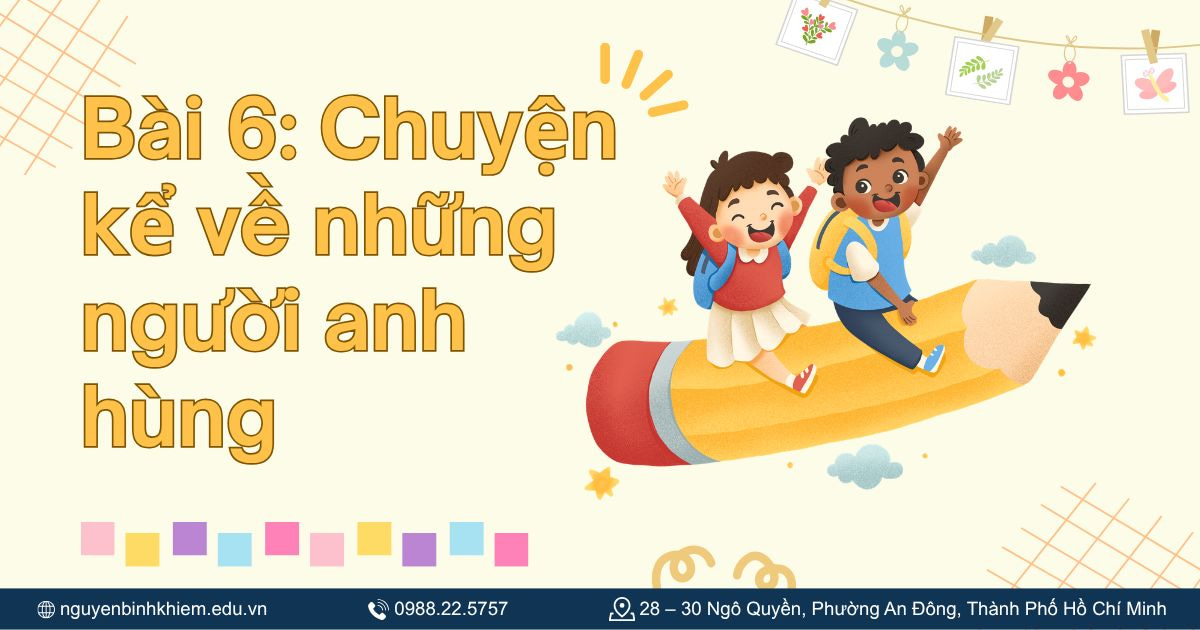 Bài 6: Chuyện kể về những người anh hùng