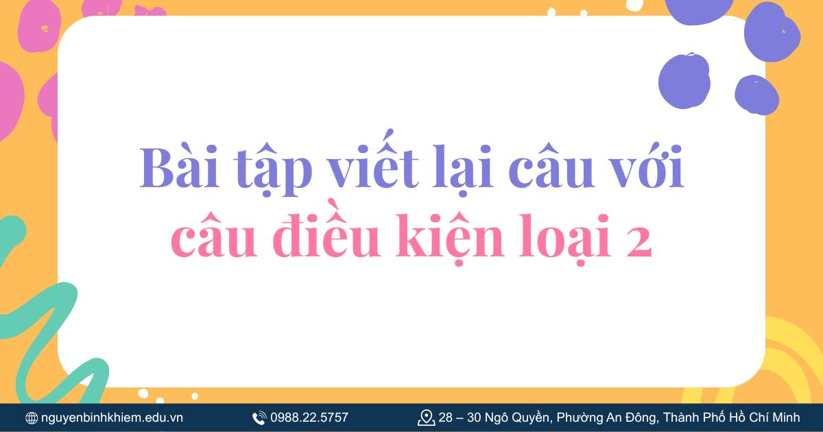 Bài tập viết lại câu với câu điều kiện loại 2