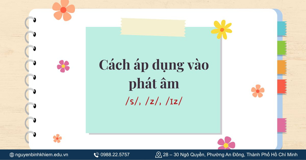 Cách áp dụng vào phát âm /s/, /z/, /ɪz/