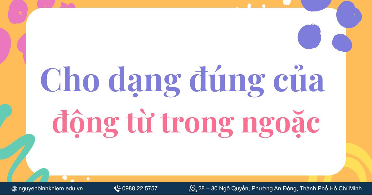 Cho dạng đúng của động từ trong ngoặc
