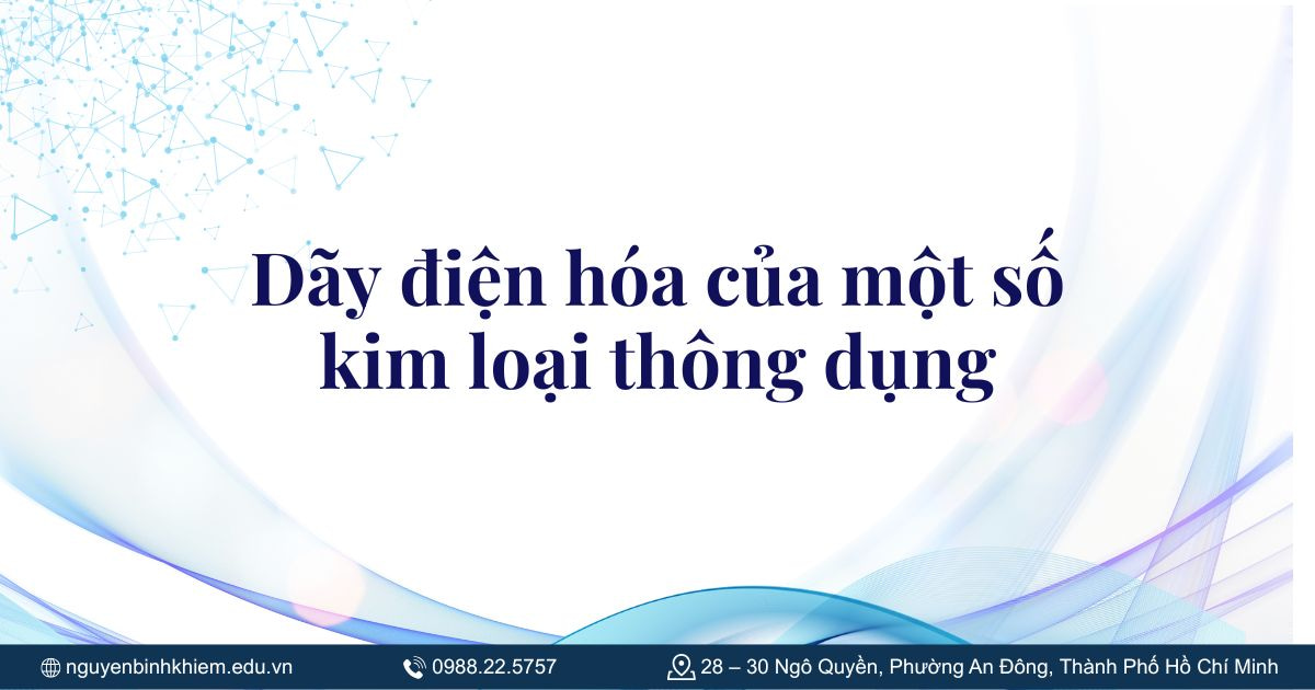 Dãy điện hóa của một số kim loại thông dụng