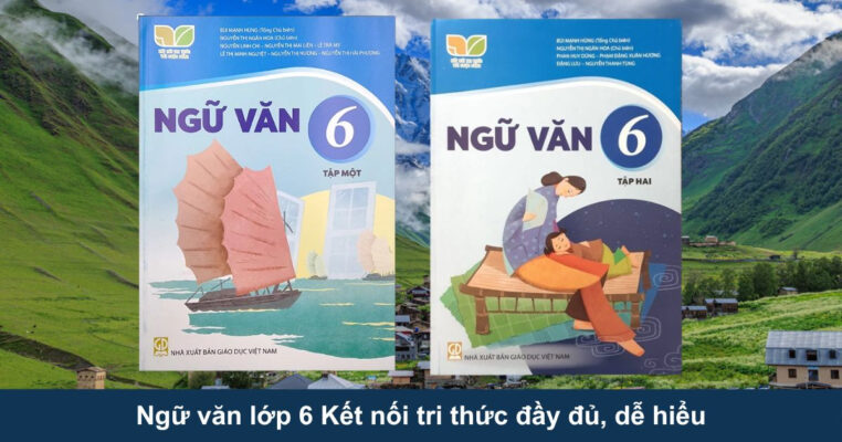 Ngữ văn lớp 6 Kết nối tri thức đầy đủ, dễ hiểu