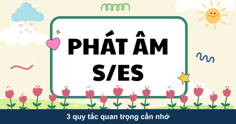 Phát âm s/es: 3 quy tắc quan trọng cần nhớ