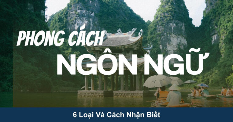 Phong Cách Ngôn Ngữ: 6 Loại Và Cách Nhận Biết