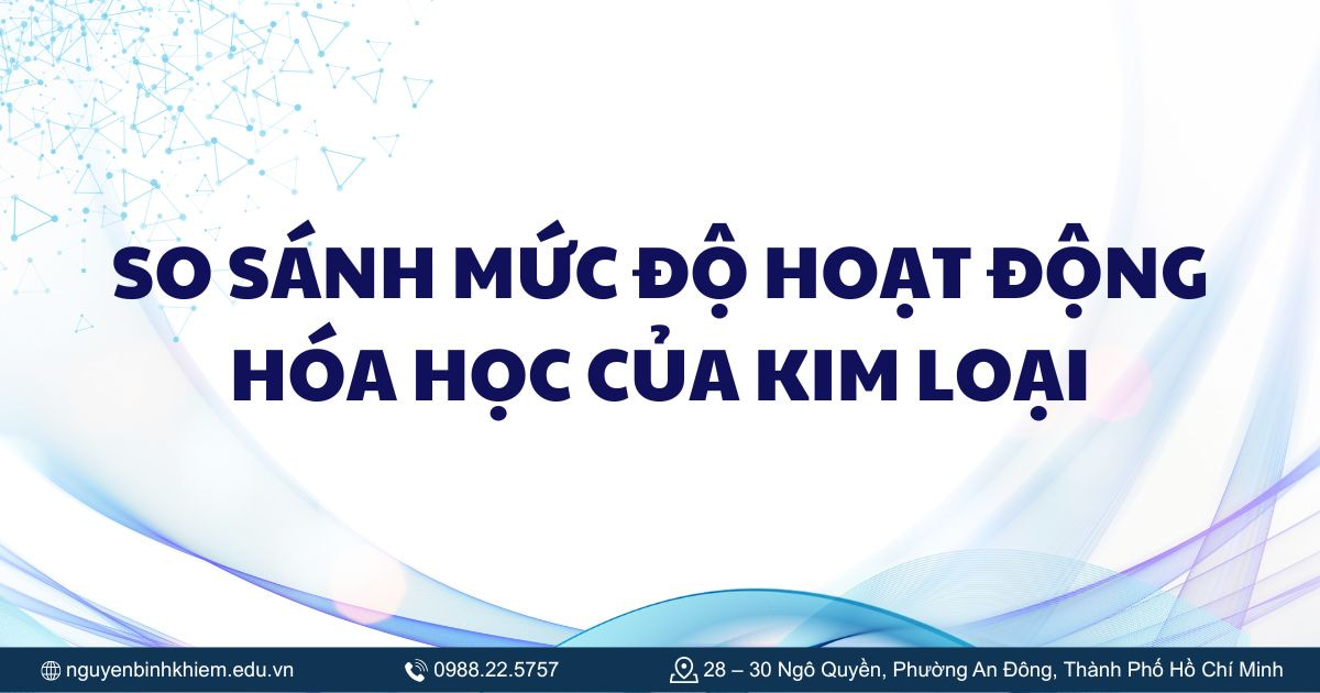 So sánh mức độ hoạt động hóa học của kim loại