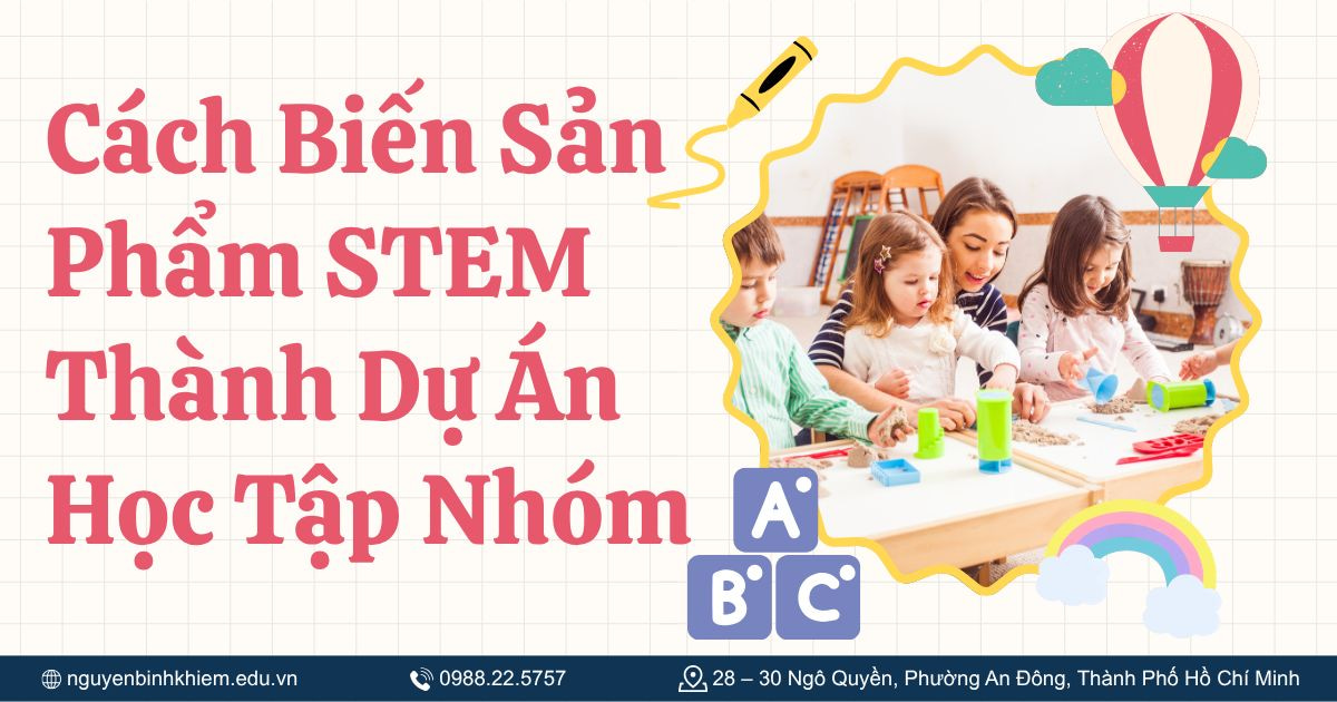 Cách Biến Sản Phẩm STEM Thành Dự Án Học Tập Nhóm