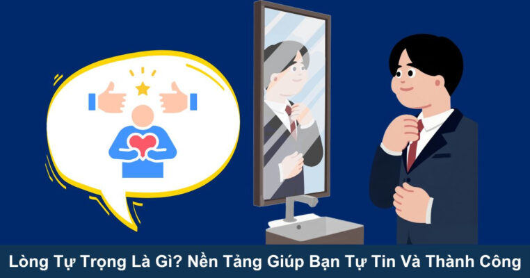 Lòng Tự Trọng Là Gì? Nền Tảng Giúp Bạn Tự Tin Và Thành Công
