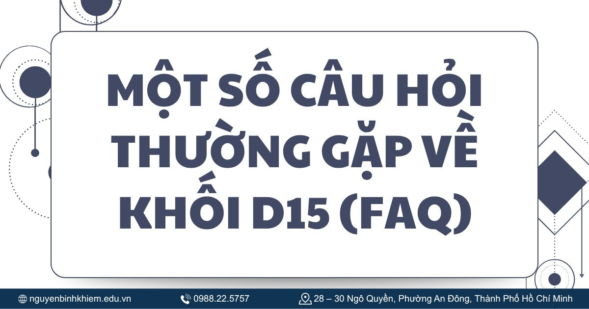 Một số câu hỏi thường gặp về khối D15 (FAQ)