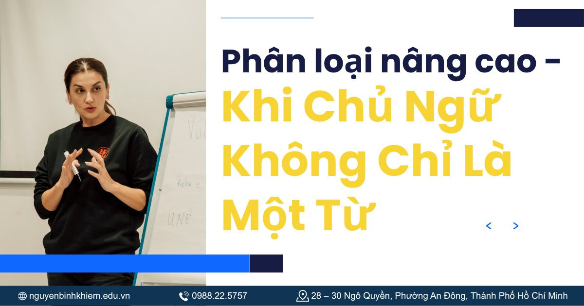 Phân loại nâng cao - Khi Chủ Ngữ Không Chỉ Là Một Từ